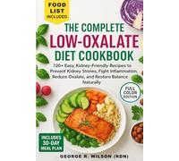 The Complete Low-Oxalate Diet Cookbook: 120+ Easy, Kidney-Friendly Recipes to Prevent Kidney Stones, Fight Inflammation, Reduce Oxalate, and Restore Balance Naturally