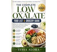 The Complete Low Oxalate Food List & Grocery Guide: Updated Safe, Moderate & High Oxalate Food Charts with Portion Guidance and Quick-Reference Lists for Kidney Stone Prevention