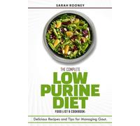 The Complete Low Purine Diet Food List And Cookbook: Delicious Recipes And Tips For Managing Gout