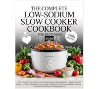 THE COMPLETE LOW-SODIUM SLOW COOKER COOKBOOK FOR BEGINNERS 2026: Simple, Flavorful Crock Pot Recipes for Heart Health | Easy Low-Salt Meals to Lower Blood Pressure, Reduce Cholesterol & Heart Disease