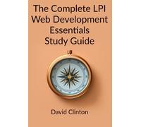 The Complete LPI Web Development Essentials Exam Study Guide: Learn the basics of HTML, CSS, JavaScript, Express.js, and Node.js and launch your career in full stack web development