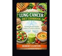 The Complete Lung Cancer Diet book: Nourishing Recipes and Nutrition Guidance for Treatment and recovery