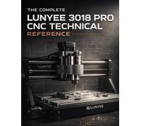THE COMPLETE LUNYEE 3018 PRO CNC TECHNICAL REFERENCE: Professional Handbook for Precision Routing, Engraving, and Milling Operations with GRBL Control and Advanced Techniques