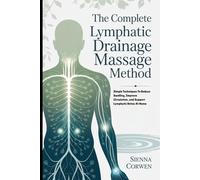 THE COMPLETE LYMPHATIC DRAINAGE MASSAGE METHOD: Simple Techniques To Reduce Swelling, Improve Circulation, and Support Lymphatic Detox At Home