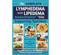 The Complete LYMPHEDEMA And LIPEDEMA Management with Supporting Nutrition: Anti-Inflammatory Diet Foods for Lymph Edema, Therapeutic Workouts, Herbal Remedies & Nutritional Supplements Strategies