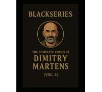 THE COMPLETE LYRICS OF DIMITRY MARTENS (VOL. 2): Songs from the Blackseries Multiverse