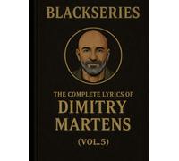 THE COMPLETE LYRICS OF DIMITRY MARTENS ( VOL. 5 ): Songs from the Blackseries Multiverse