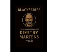 THE COMPLETE LYRICS OF DIMITRY MARTENS (VOL. 6): Blackseries