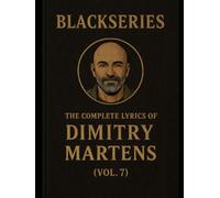 THE COMPLETE LYRICS OF DIMITRY MARTENS (VOL. 7): Songs from the Blackseries Multiverse
