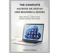The Complete MacBook Air 2025 M4 User Manual for Beginners & Seniors: Easy Setup, Larger Icons, Safety & Daily Use Guide