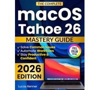 The Complete macOS Tahoe 26 Mastery Guide:: Master Apple Intelligence, Solve Common Issues, and Automate Workflows to Stay Productive, Confident, and Always Ahead of Every Update Without Tech Stress