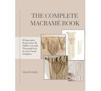 The Complete Macramé Book: 21 Innovative Projects for All Skill Levels with Thorough Step by Step Visual Guidance