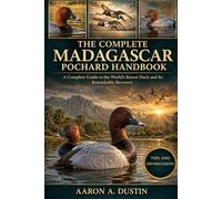 THE COMPLETE MADAGASCAR POCHARD HANDBOOK: A Complete Guide to the World’s Rarest Duck and Its Remarkable Recovery