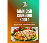 The Complete Main Dish Cookbook - Book 1: 70 Simple and Delicious Recipes for Chicken, Beef, Pork, Seafood, Pasta, Rice, and Vegetarian Meals