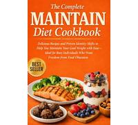 The Complete Maintain Diet Cookbook: Delicious Recipes and Proven Identity Shifts to Help You Maintain Your Goal Weight with Ease-Ideal for Busy Individuals Who Want Freedom from Food Obsession