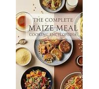 THE COMPLETE MAIZE MEAL COOKING ENCYCLOPEDIA: Including the Staple International Strategic Policy