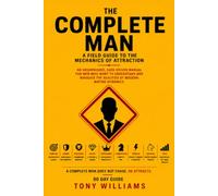 THE COMPLETE MAN: A 90-Day Field Guide to the Mechanics of Attraction, Wealth, and Total Human Development