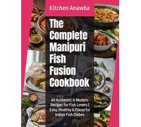 The Complete Manipuri Fish Fusion Cookbook: 40 Authentic & Modern Recipes for Fish Lovers | Easy, Healthy & Flavorful Indian Fish Dishes