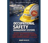 The Complete Manual of Occupational Safety Management Systems: ISO 45001 Implementation Protocols, Workplace Hazard Assessment Frameworks & Audit Readiness Strategies for Safety Directors
