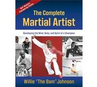 The Complete Martial Artist by Willie The Bam Johnson Willie The Bam Johnson (Auteur)