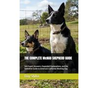 THE COMPLETE McNAB SHEPHERD GUIDE: 500 Expert Answers, Expanded Explanations, and the Definitive Guide to America's California Working Dog