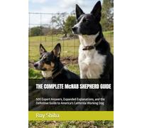 THE COMPLETE McNAB SHEPHERD GUIDE: 500 Expert Answers, Expanded Explanations, and the Definitive Guide to America's California Working Dog