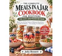 The Complete Meals In a Jar Cookbook For Beginners: Easy Shelf-Stable, Just-Add-Water Recipes for Breakfast, Lunch & Dinner | Build Your Pantry, Save Time, and Keep Homemade Meals Ready for Busy Days