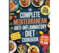 The Complete Mediterranean Anti-Inflammatory Diet Cookbook: Quick, Easy, and Delicious Recipes to Calm Inflammation and Boost Vitality - Includes 30-Day Meal Plan Made Simple for the American Kitchen