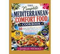 The Complete Mediterranean Comfort Food Cookbook: 60 Kitchen-Tested Recipes for Cozy Meals, Fresh Ingredients, Healthy Family Favorites, Easy Weeknight Dinners, and Everyday Mediterranean Living