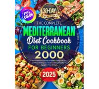 The Complete Mediterranean Diet Cookbook for Beginners: 2000 Days of Delicious Journey to Healthy Eating with Easy and Flavorful Recipes. Includes a 30-Day Meal Plan to Transform Your Lifestyle