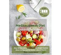 The Complete Mediterranean Diet Cookbook for Beginners: Easy Recipes and a 4-Week Plan to Weight Control, Boost Energy, and Eat Better-Even If You’ve Never Cooked Before