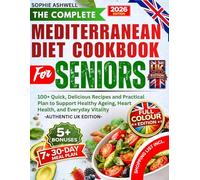 The Complete Mediterranean Diet Cookbook for Seniors (UK Edition): 100+ Quick, Delicious Recipes and Practical Plan to Support Healthy Ageing, Heart Health, and Everyday Vitality-Authentic UK Edition