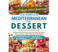 THE COMPLETE MEDITERRANEAN DIET DESSERT COOKBOOK FOR BEGINNERS: Wholesome, Guilt-Free Sweets with Olive Oil, Honey, Nuts, and Citrus - Easy, Naturally Sweet Baking