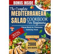 THE COMPLETE MEDITERRANEAN SALAD COOKBOOK FOR BEGINNERS: Vibrant Bowls for Wholesome, Satisfying Meals