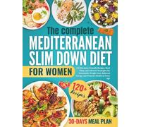 The Complete Mediterranean Slim Down Diet For Women: 120 Hormone-Friendly Recipes, Meal Plans, and Lifestyle Strategies for Sustainable Weight Loss, Balanced Energy, and Women’s Health at Every Age