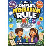 The Complete Mehrabian Rule for Kids: Powerful Lessons to Help Children Speak with Confidence, Express Feelings Clearly and Make Friends with Ease