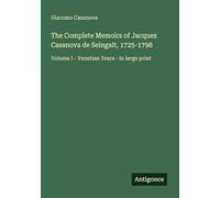 The Complete Memoirs of Jacques Casanova de Seingalt, 1725-1798: Volume I - Venetian Years - in large print