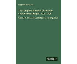 The Complete Memoirs of Jacques Casanova de Seingalt, 1725-1798: Volume V - In London and Moscow - in large print