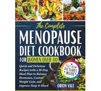 The Complete Menopause Diet Cookbook for Women Over 40: Quick and Delicious Recipes with a 28-Day Meal Plan to Balance Hormones, Control Weight Gain, and Improve Sleep & Mood
