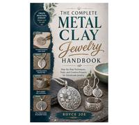 The Complete Metal Clay Jewelry Handbook: Step-by-Step Techniques, Tools, and Creative Projects for Handmade Jewelry