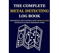 The Complete Metal Detecting Log Book: Professional Field Journal for Tracking Finds, Locations, and Detector Settings
