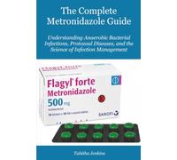The Complete Metronidazole Guide: Understanding Anaerobic Bacterial Infections, Protozoal Diseases, and the Science of Infection Management