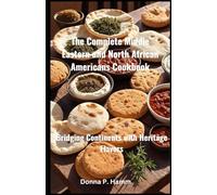 The Complete Middle Eastern and North African Americans Cookbook: Bridging Continents with Heritage Flavors
