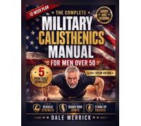 The Complete Military Calisthenics Manual for Men Over 50: A 12-Week Illustrated Plan With Army Age Scoring to Rebuild Strength, Guard Your Joints and Stand Up Unaided, Even If You Start From Zero