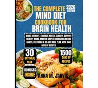 The Complete MIND Diet Cookbook for Brain Health 2026: Boost Memory, Enhance Mental Clarity, Support Healthy Aging, Master Simple Nourishing Eating ... a 30-Day Meal Plan with 1500 Days of Recipes