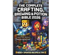 The Complete Minecraft Crafting, Brewing & Potion Bible 2026: Unofficial Guide to 600+ Recipes, Tools, Armor, Redstone & Brewing Secrets with Images- Pro Tips to Build Faster & Master Minecraft