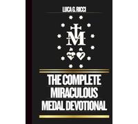 THE COMPLETE MIRACULOUS MEDAL DEVOTIONAL: Powerful Novena, Litany, Chaplet Prayer & Emergency Supplications For Impossible Situations