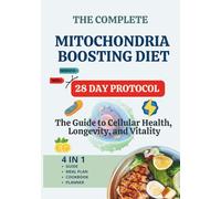 The Complete Mitochondria Boosting Diet: The Guide to Cellular Health, Longevity, and Vitality 4 in 1 Guide, Meal Plan, Cookbook, Planner