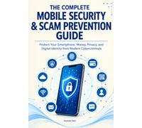 THE COMPLETE MOBILE SECURITY & SCAM PREVENTION GUIDE: Protect Your Smartphone, Money, Privacy, and Digital Identity from Modern Cybercriminals