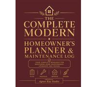The Complete Modern Homeowner's Planner & Maintenance Log: Home Maintenance Log Book: A Comprehensive Organizer for New Homeowners and a Perfect Real Estate Closing Gift.